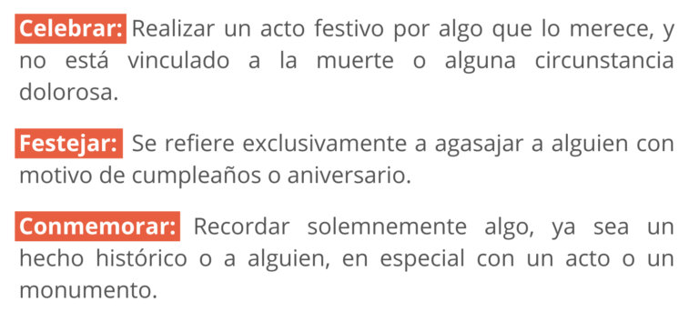 Diferencia entre celebrar, festejar y conmemorar: Celebrar: Realizar un acto festivo por algo que lo merece, y no estávinculado a la muerte o alguna circunstancia dolorosa. Festejar: Se refiere exclusivamente a agasajar a alguien con motivo de cumpleaños o aniversario. Conmemorar: Recordar solemnemente algo, ya sea un hecho histórico o a alguien, en especial con un acto o un monumento. Estos son conceptos claves para plantearse el cómo conemorar el 8M