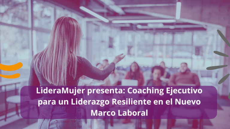 LideraMujer presenta: Coaching Ejecutivo para un Liderazgo Resiliente en el Nuevo Marco Laboral